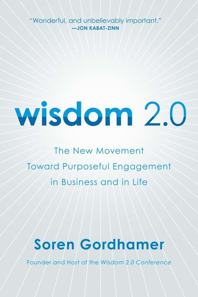Wisdom 2.0: The New Movement Toward Purposeful Engagement in Business and in Life