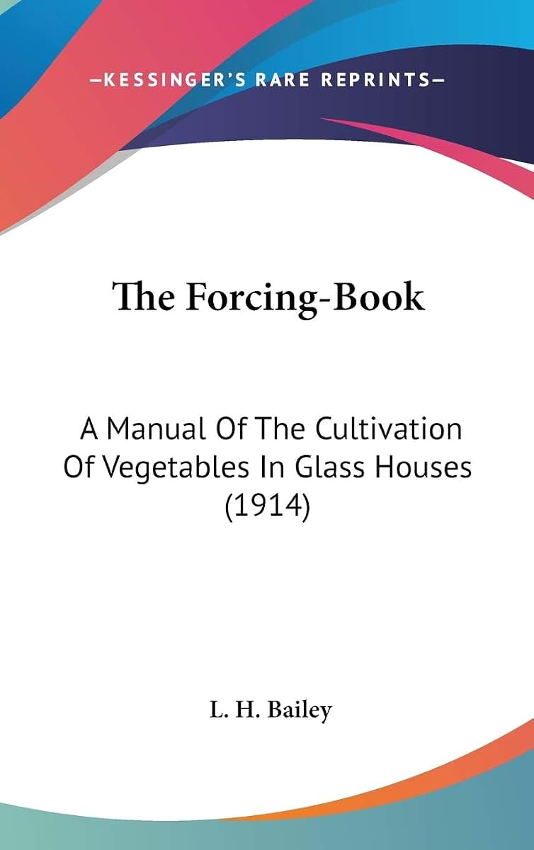The Forcing-Book: A Manual Of The Cultivation Of Vegetables In Glass Houses (1914)