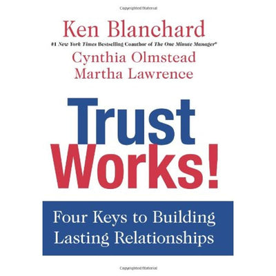 Trust Works!: Four Keys to Building Lasting Relationships - The ABCD Leadership Model for Cooperation and Harmony