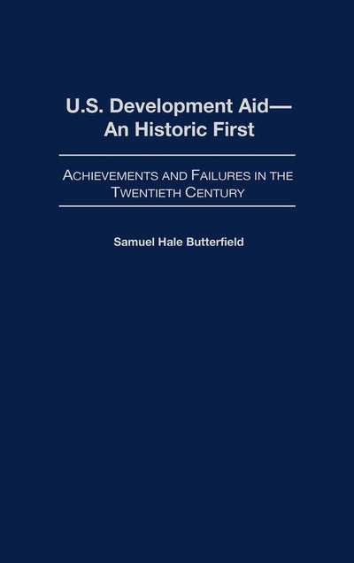U.S. Development Aid--An Historic First: Achievements and Failures in the Twentieth Century (Contributions to the Study of World History)