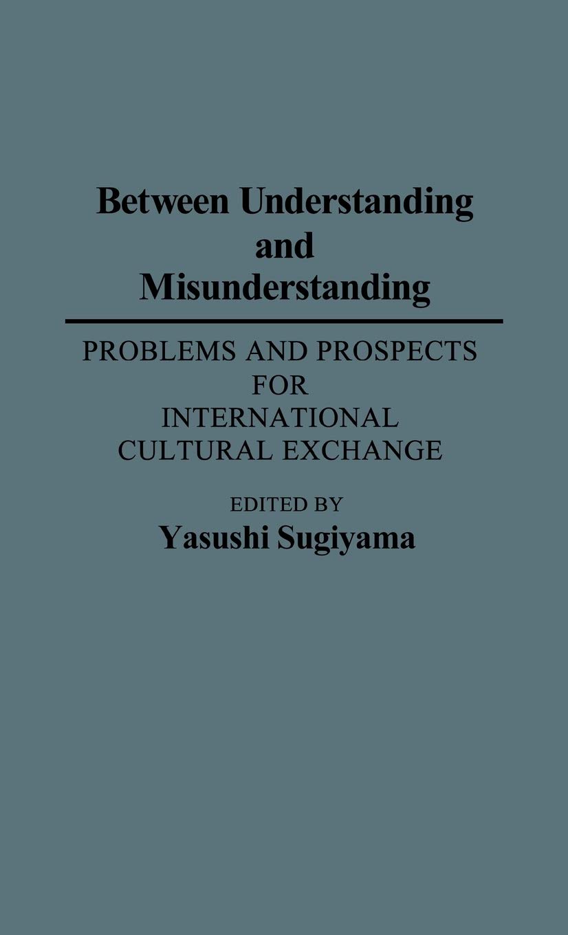 Between Understanding and Misunderstanding: Problems and Prospects for International Cultural Exchange (Contributions to the Study of Education)