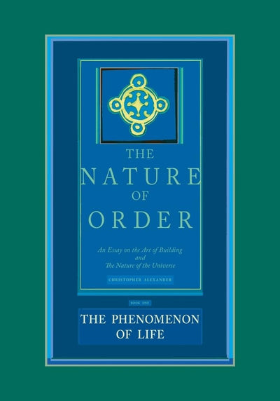 The Nature of Order: An Essay on the Art of Building and the Nature of the Universe, Book 1 - The Phenomenon of Life (Center for Environmental Structure, Vol. 9)