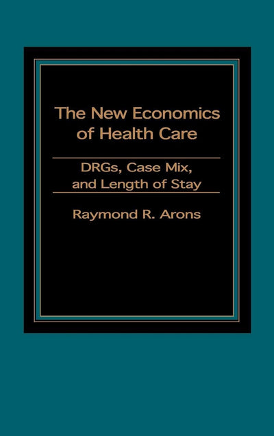 The New Economics of Health Care: DRGs, Case Mix, and the Prospective Payments System (PPS)