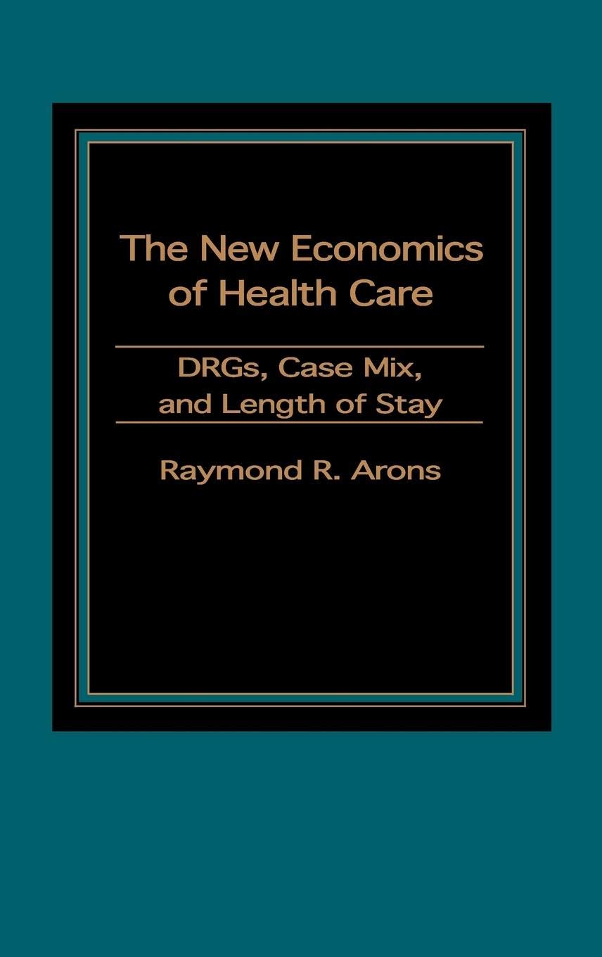 The New Economics of Health Care: DRGs, Case Mix, and the Prospective Payments System (PPS)