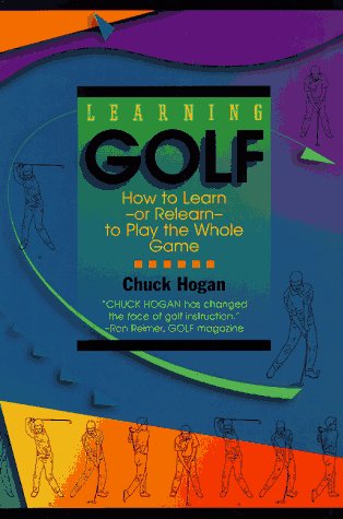 Learning Golf: How to Learn - or Relearn - to Play the Whole Game