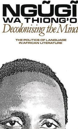Decolonising the Mind by Ngugi Wa Thiong'o