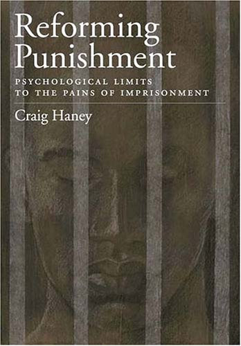 Reforming Punishment: Psychological Limitations to the Pains of Imprisonment (LAW AND PUBLIC POLICY: PSYCHOLOGY AND THE SOCIAL SCIENCES)