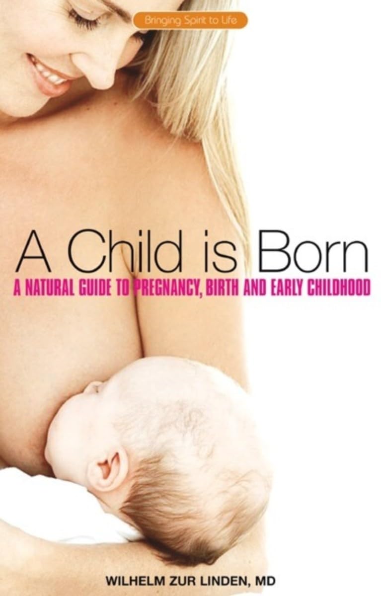A Child is Born: A Natural Guide to Pregnancy, Birth, and Early Childhood (Bringing Spirit to Life)