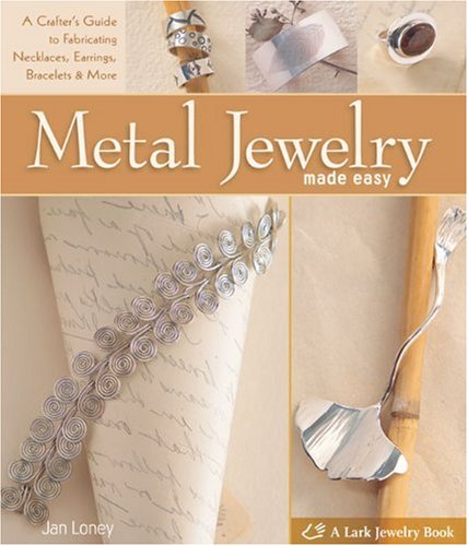 Metal Jewelry Made Easy: A Crafter's Guide to Fabricating Ne