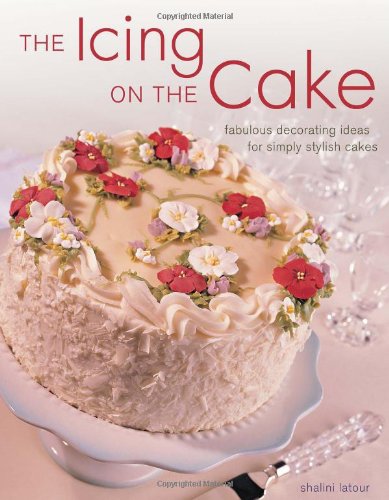 The Icing On The Cake: Fabulous Decorating Ideas for Simply Stylish Cakes