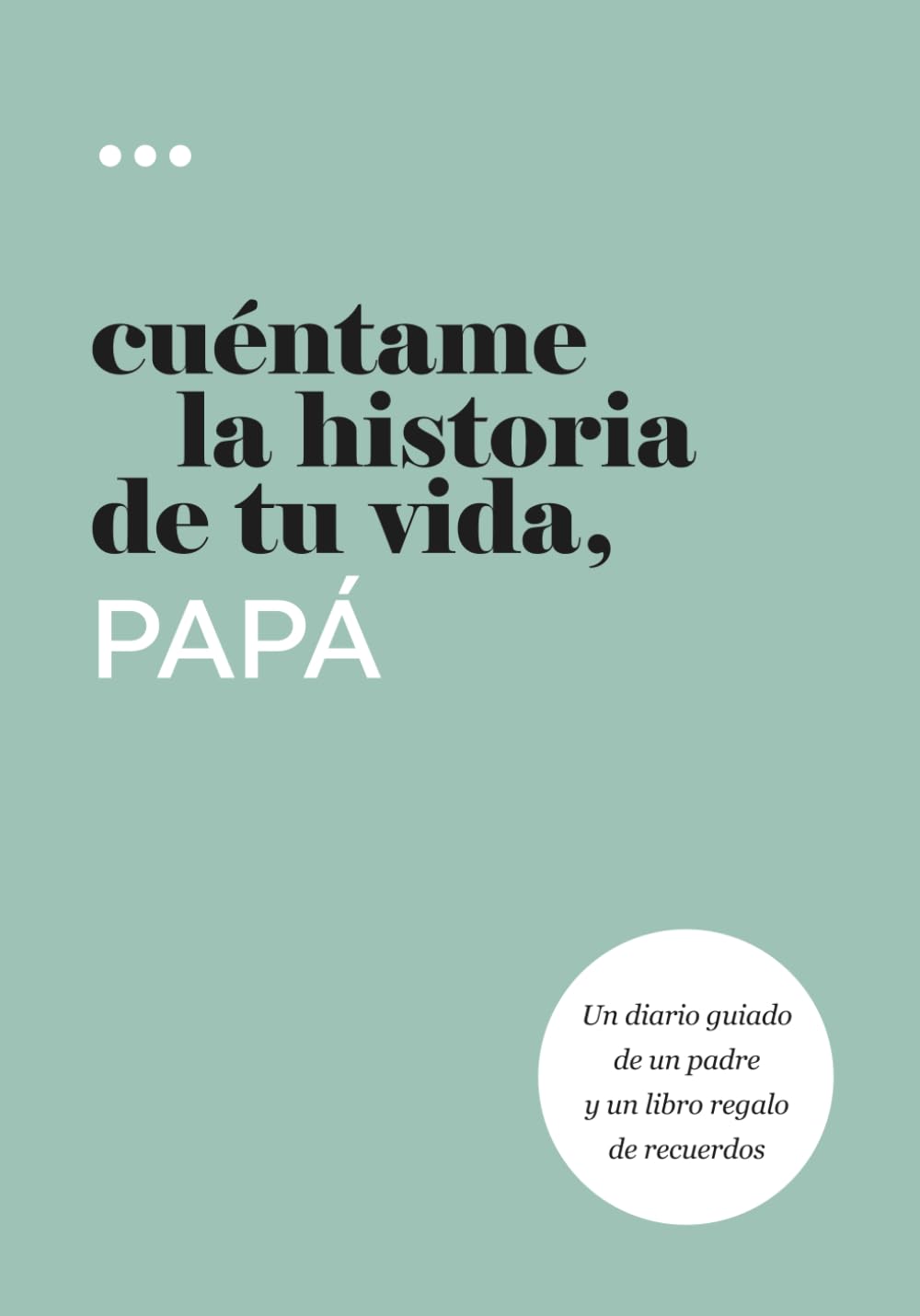 Cuntame la historia de tu vida, pap: Un diario guiado de un padre y un libro regalo de recuerdos (Libros de la serie Cuntame la historia de tu vida) (Spanish Edition)