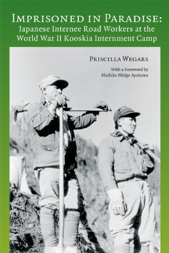 Imprisoned in Paradise: Japanese Internee Road Workers at the World War II Kooskia Internment Camp (Asian American Comparative Collection Research Reports)