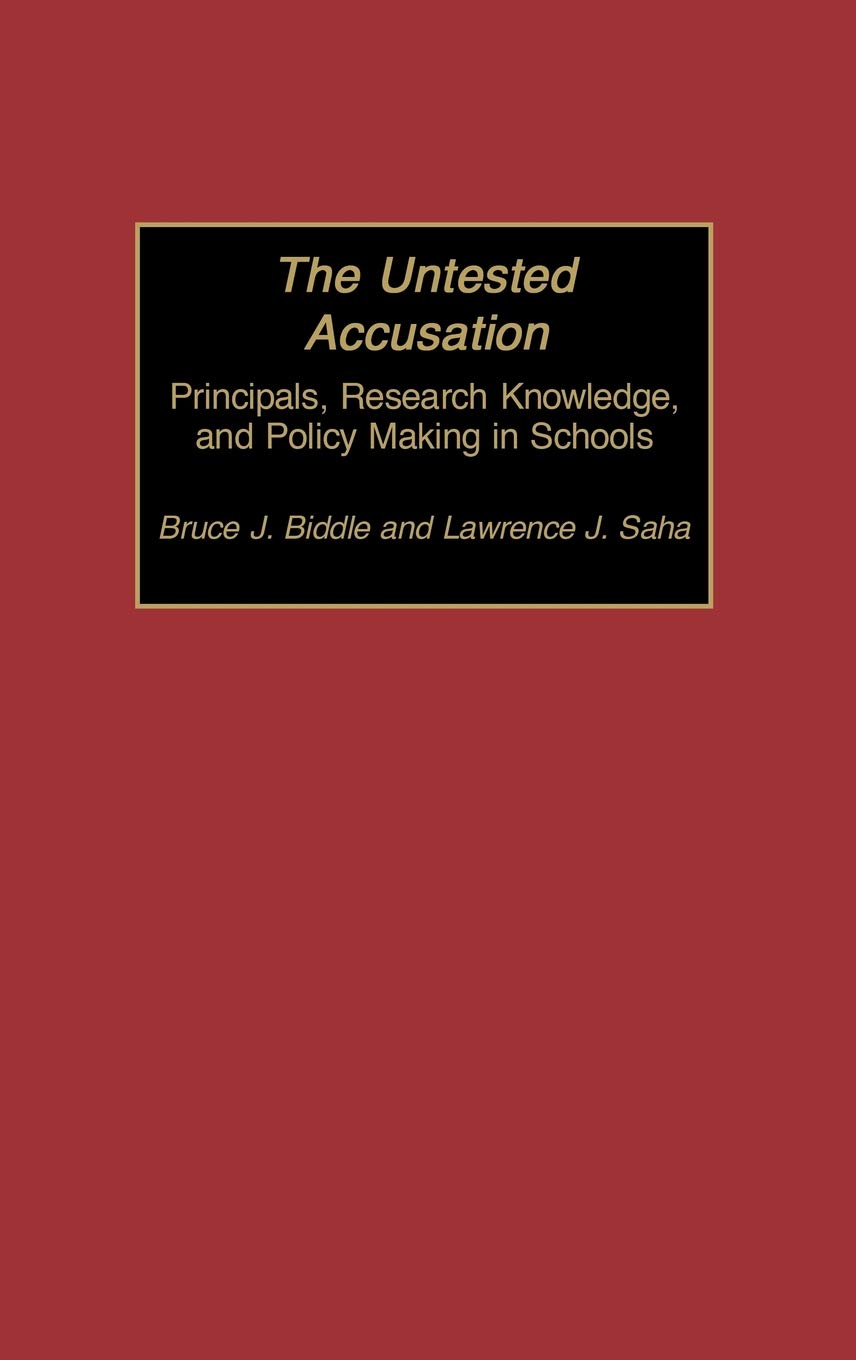The Untested Accusation: Principals, Research Knowledge, and Policy Making in Schools (Contemporary Studies in Social and Policy Issues in Education: The David C. Anch)