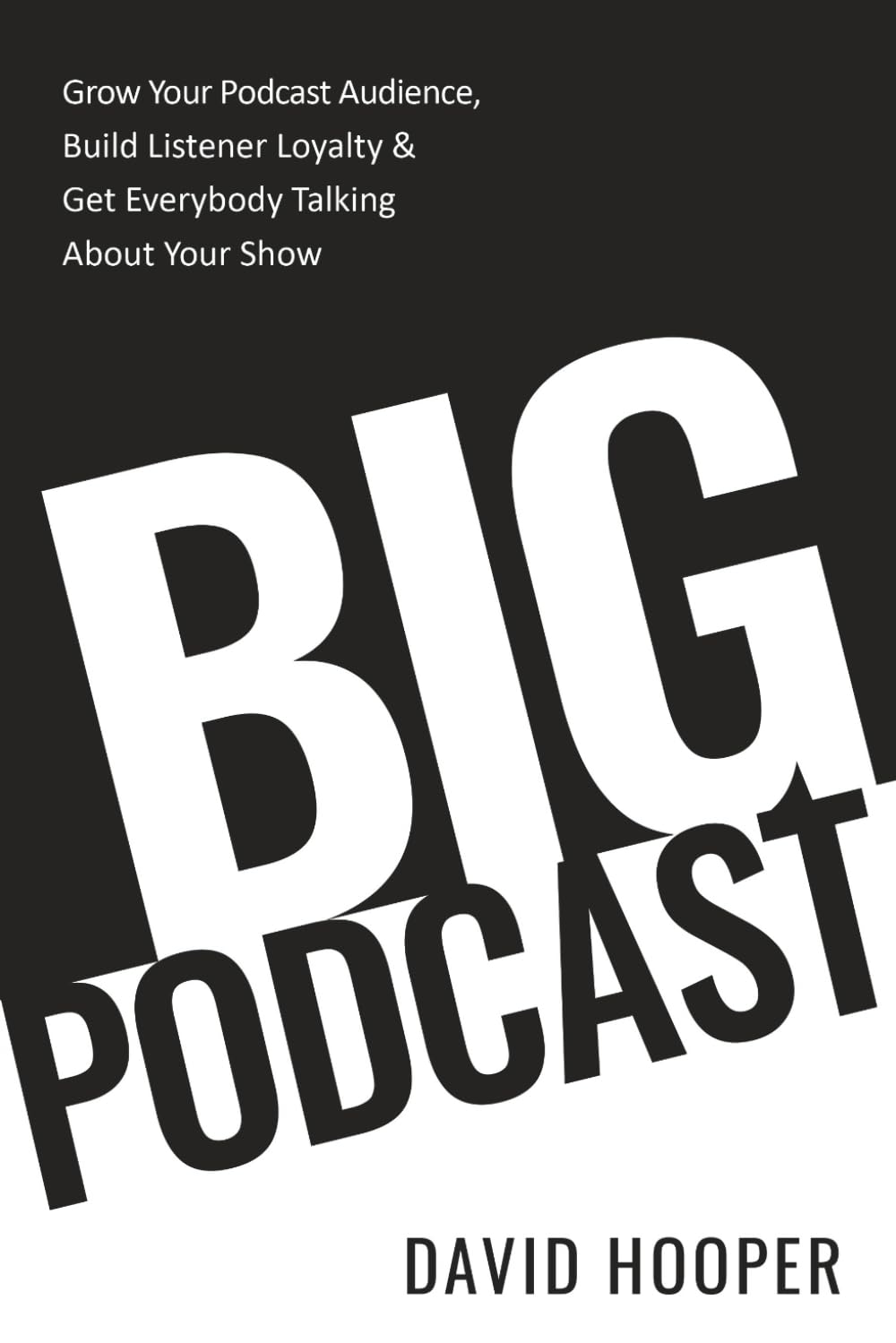 Big Podcast - Grow Your Podcast Audience, Build Listener Loyalty, and Get Everybody Talking About Your Show