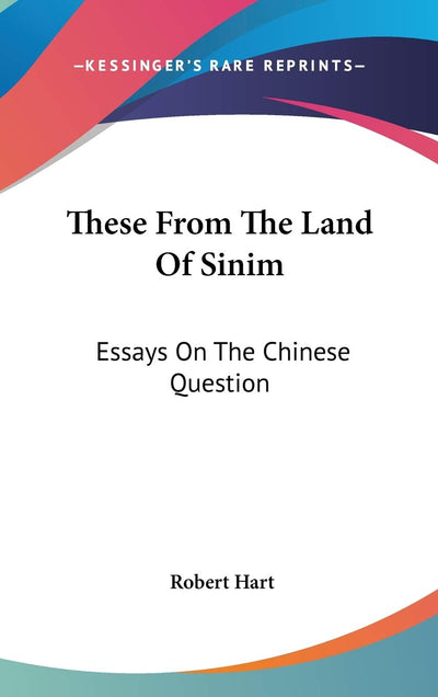 These From The Land Of Sinim: Essays On The Chinese Question