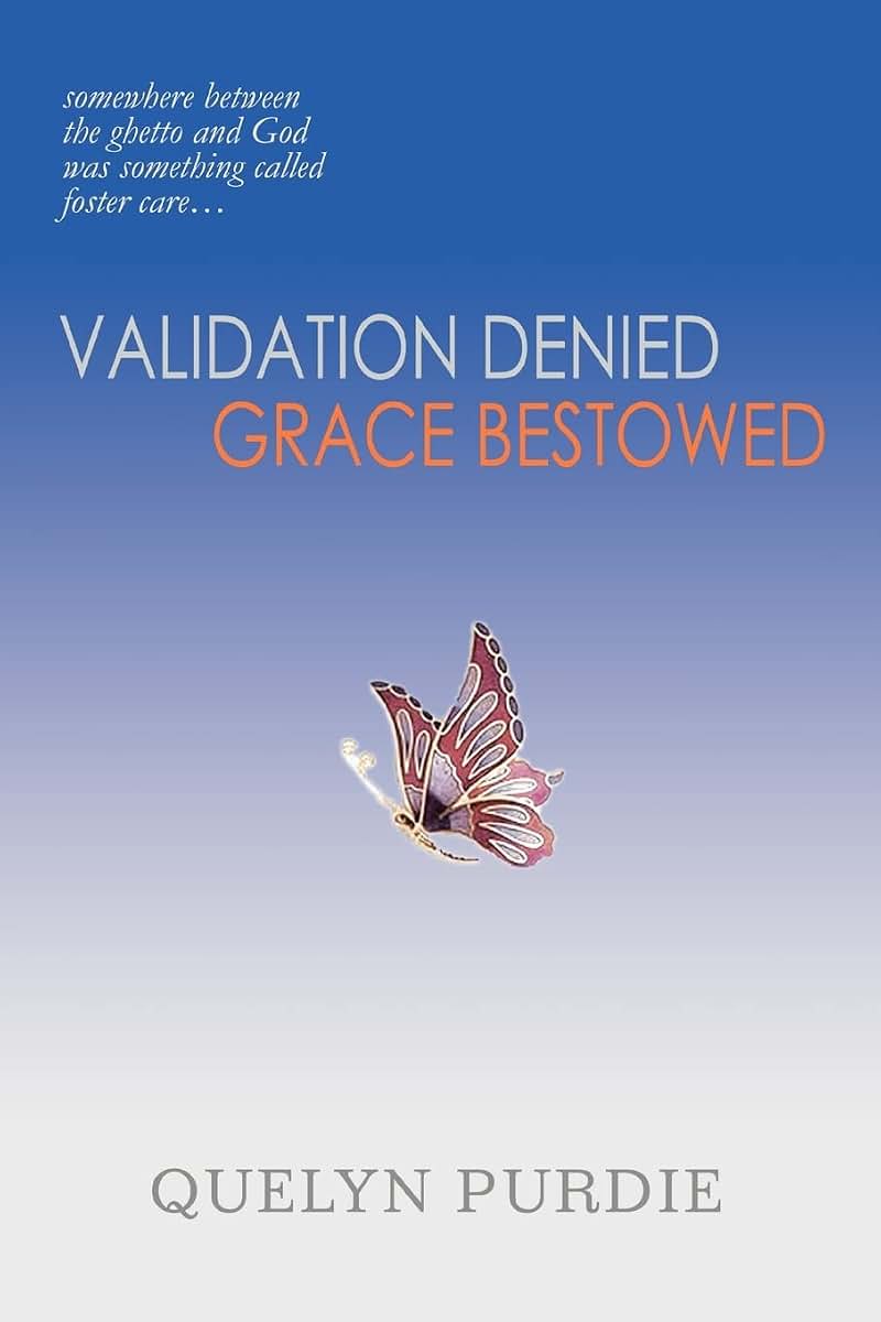 Validation Denied Grace Bestowed: somewhere between the ghetto and God was something called foster care