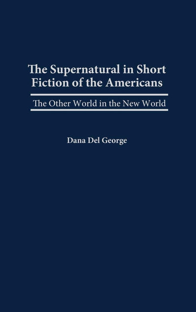 The Supernatural in Short Fiction of the Americas: The Other World in the New World (Contributions to the Study of Science Fiction and Fantasy)