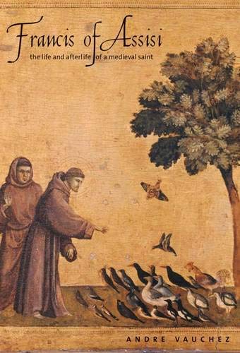 Francis of Assisi: The Life and Afterlife of a Medieval Sain