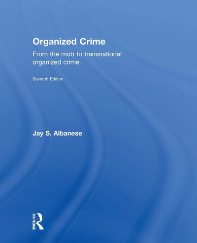 Organized Crime, Seventh Edition: From the Mob to Transnational Organized Crime
