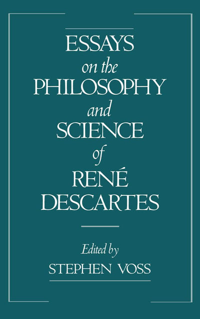 Essays on the Philosophy and Science of René Descartes
