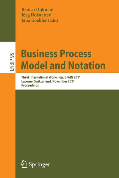 Business Process Model and Notation: Third International Workshop, BPMN 2011, Lucerne, Switzerland, November 21-22, 2011, Proceedings (Lecture Notes in Business Information Processing, 95)