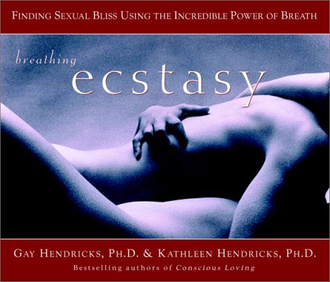 Breathing Ecstasy: Finding Sexual Bliss Using the Incredible