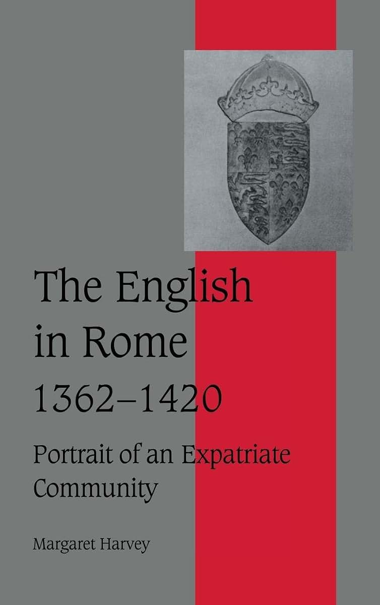 The English in Rome, 1362-1420: Portrait of an Expatriate Community (Cambridge Studies in Medieval Life and Thought: Fourth Series, Series Number 45)