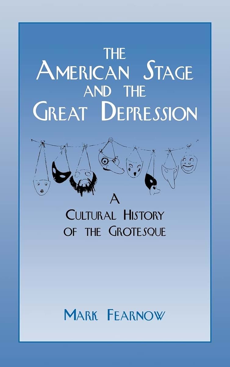 The American Stage and the Great Depression: A Cultural History of the Grotesque (Cambridge Studies in American Theatre and Drama, Series Number 6)