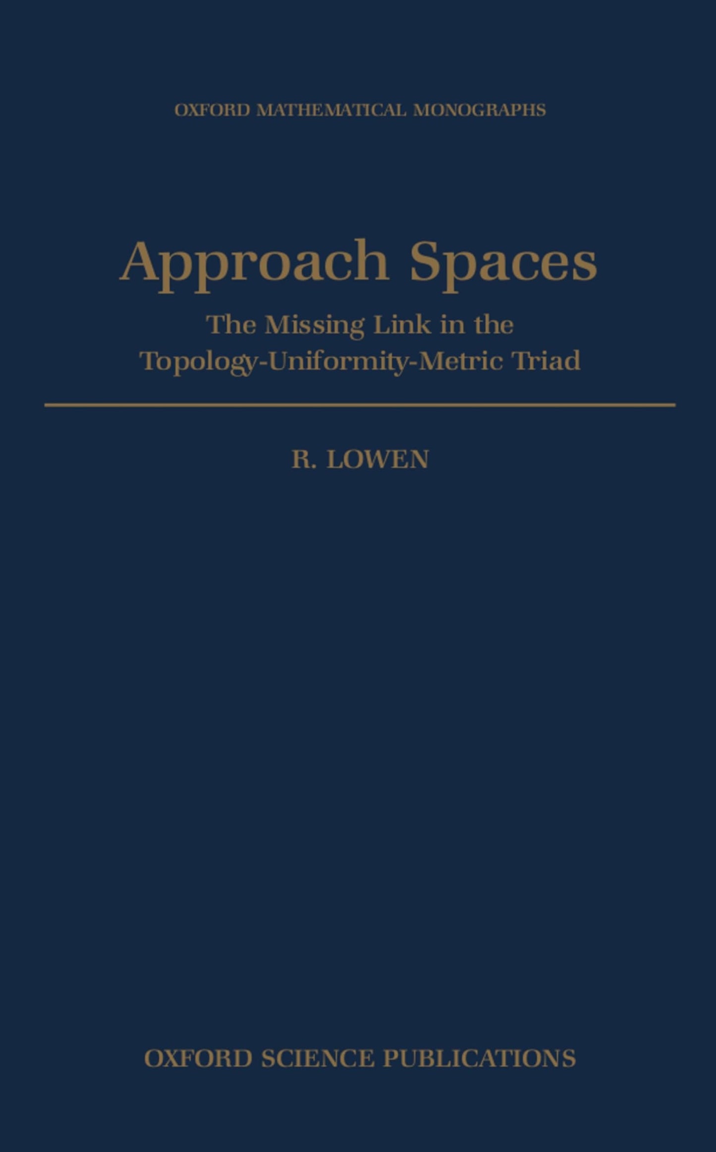 Approach Spaces: The Missing Link in the Topology-Uniformity-Metric Triad (Oxford Mathematical Monographs)