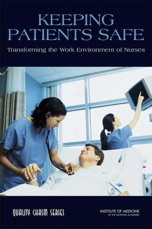 Keeping Patients Safe: Transforming the Work Environment of Nurses