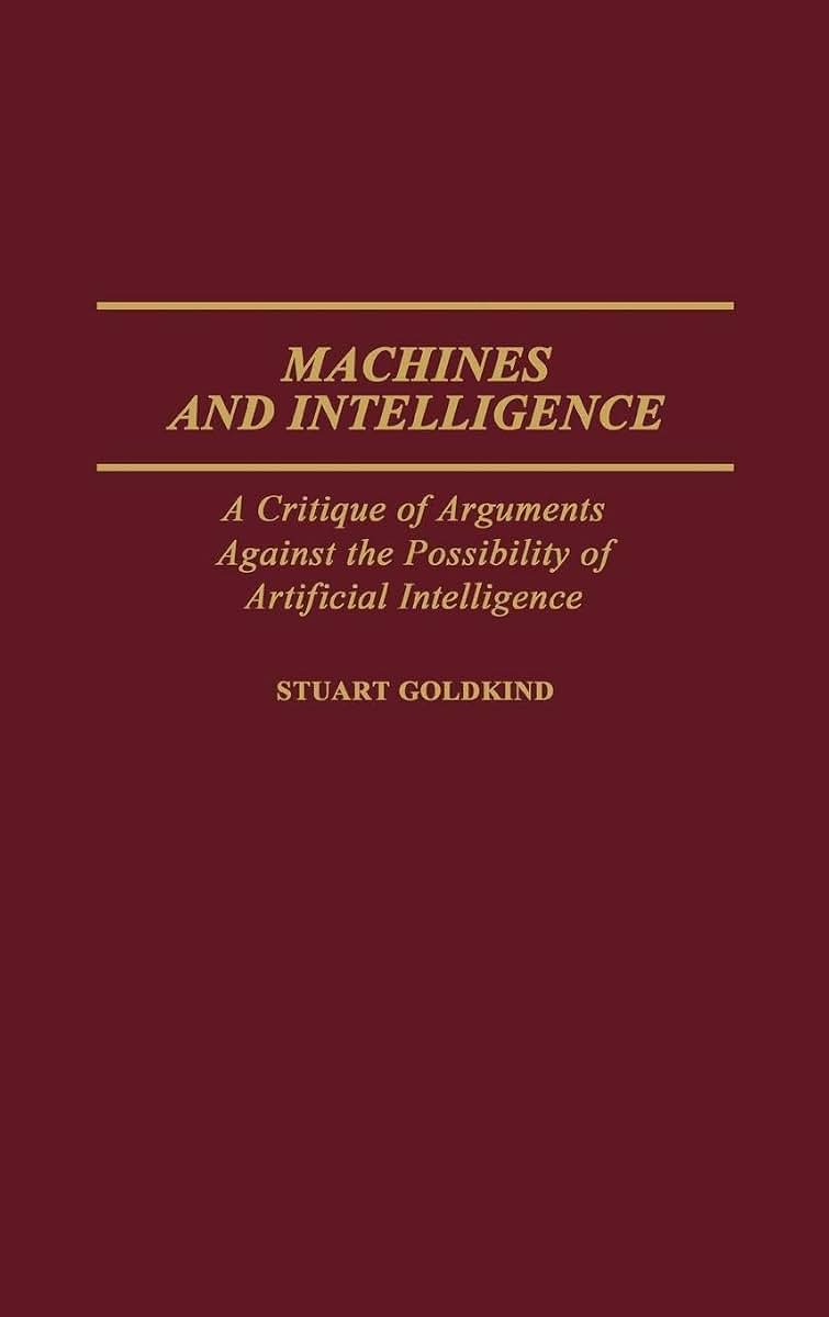 Machines and Intelligence: A Critique of Arguments Against the Possibility of Artificial Intelligence (Contributions to the Study of Computer Science)