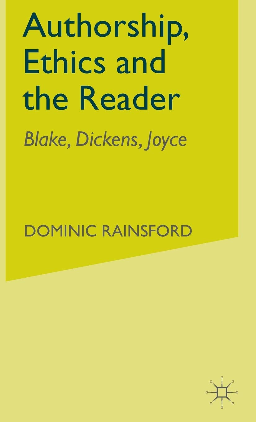 Authorship, Ethics and the Reader: Blake, Dickens, Joyce (Studies in Blake, Dickens and Joyce)