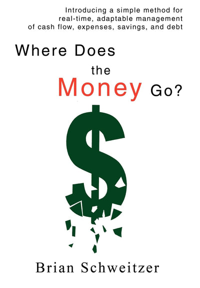 Where Does the Money Go?: Introducing a simple method for real-time, adaptable management of cash flow, expenses, savings, and debt