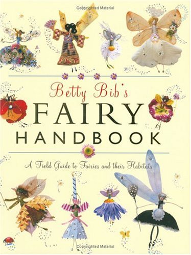 Betty Bib's Fairy Handbook: A Field Guide to Fairies And The