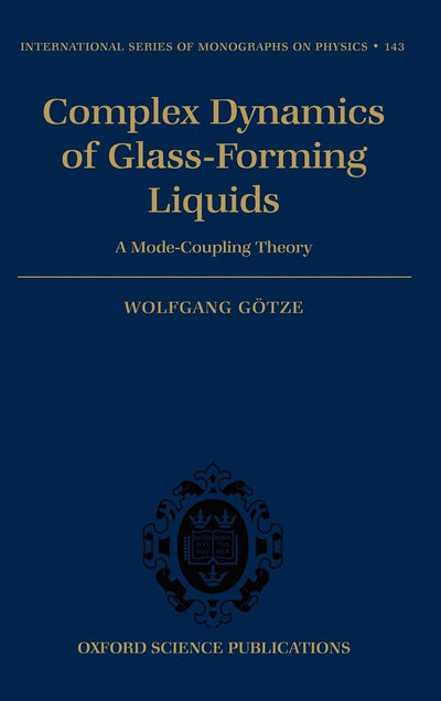 Complex Dynamics of Glass-Forming Liquids: A Mode-Coupling Theory (International Series of Monographs on Physics)