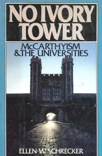 No Ivory Tower: McCarthyism and the Universities by Schrecke