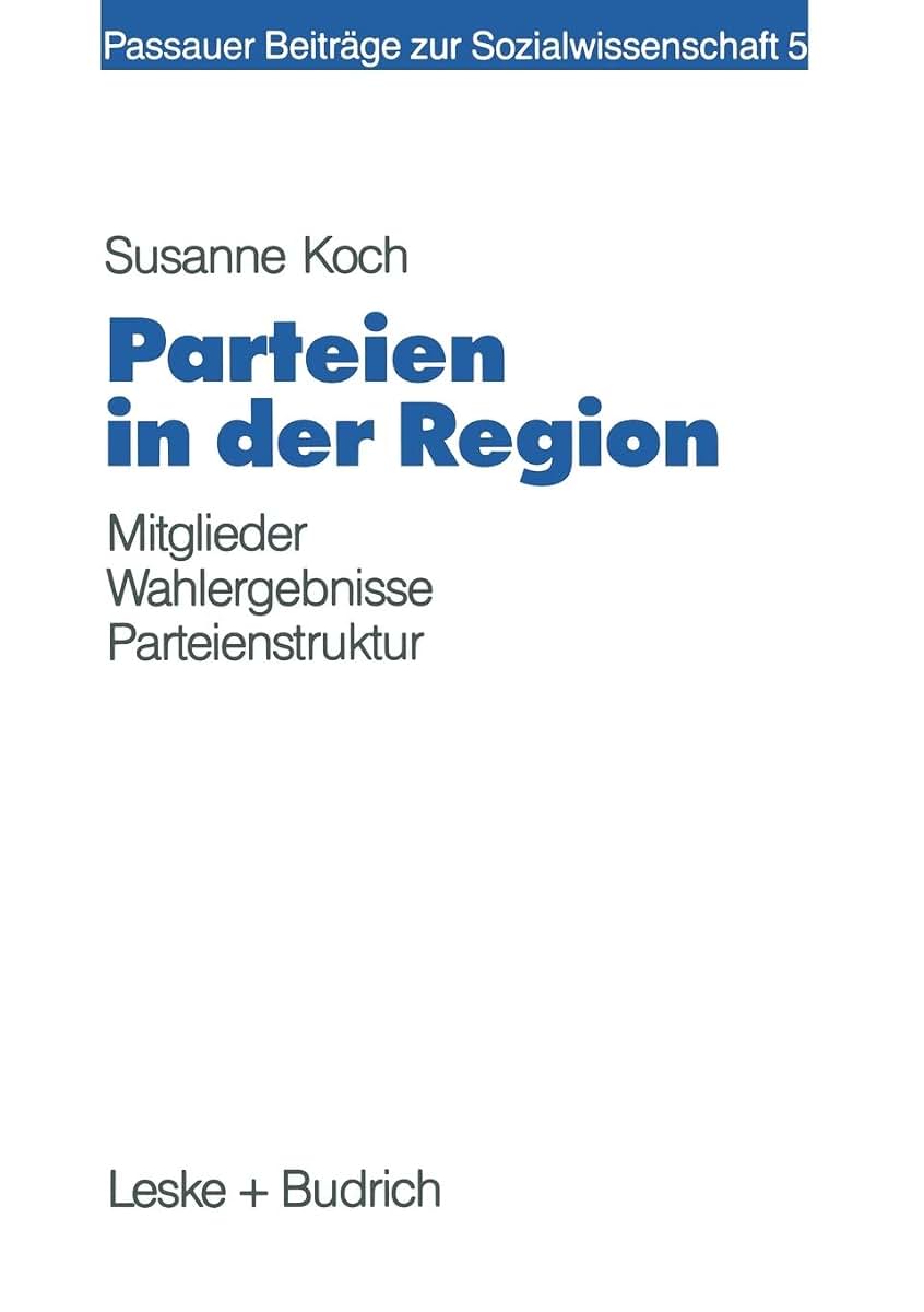 Parteien in der Region: Eine Zusammenhangsanalyse von lokaler Mitgliederprsenz, Wahlergebnis und Sozialstruktur (Passauer Beitrge zur Sozialwissenschaft, 5) (German Edition)