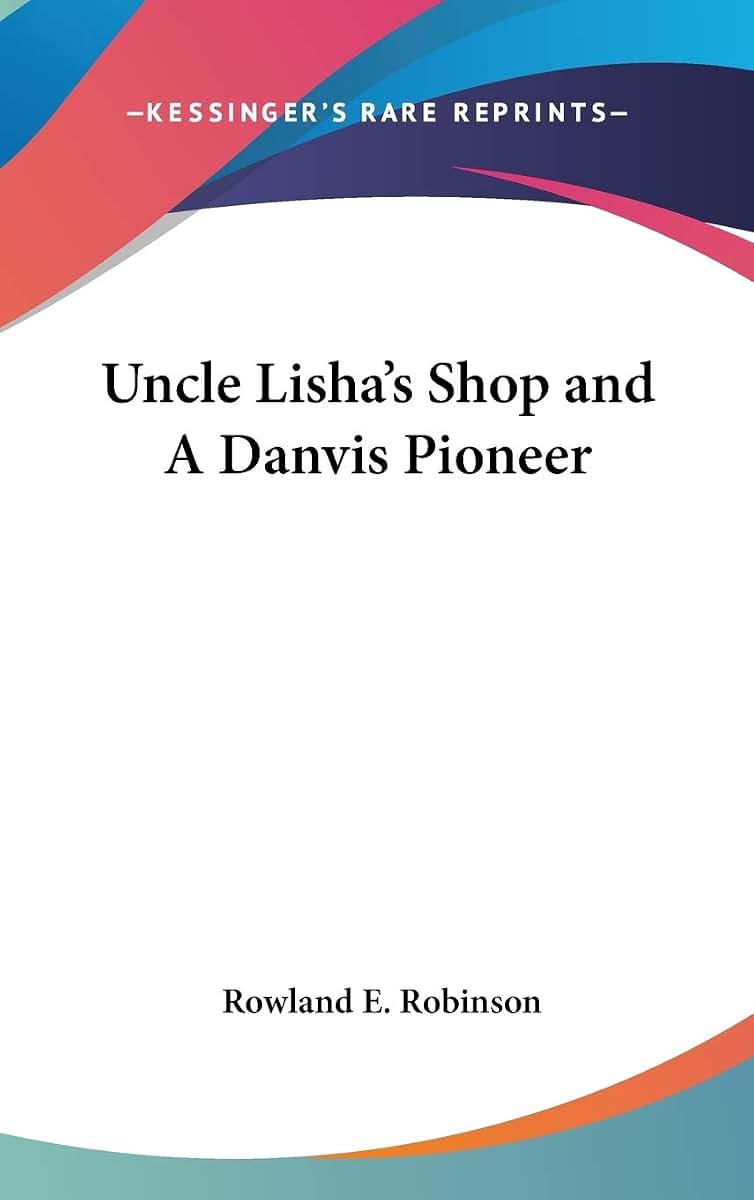 Uncle Lisha's Shop and A Danvis Pioneer