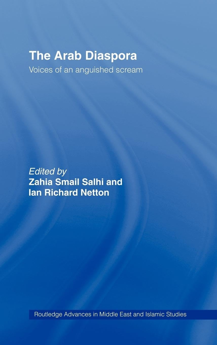 The Arab Diaspora: Voices of an Anguished Scream (Routledge Advances in Middle East and Islamic Studies)