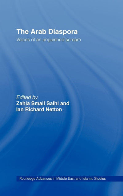 The Arab Diaspora: Voices of an Anguished Scream (Routledge Advances in Middle East and Islamic Studies)