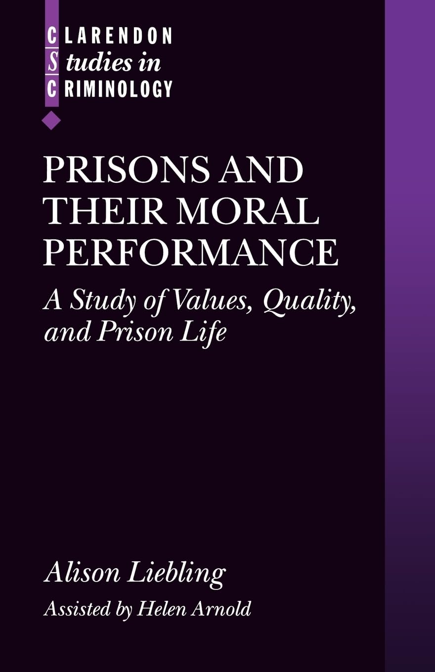 Prisons and Their Moral Performance: A Study of Values, Quality, and Prison Life (Clarendon Studies in Criminology)