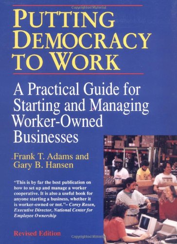 Putting Democracy to Work: A Practical Guide for Starting and Managing Worker-Owned Businesses