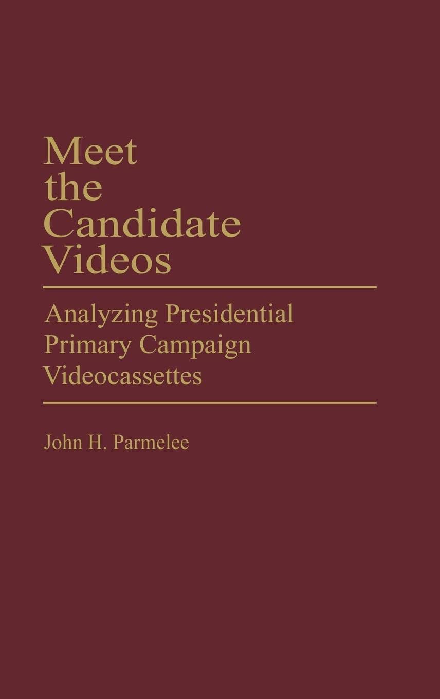 Meet the Candidate Videos: Analyzing Presidential Primary Campaign Videocassettes (Praeger Series in Political Communication)