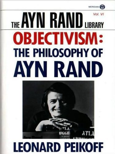 Objectivism: The Philosophy of Ayn Rand by Leonard Peikoff