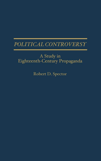 Political Controversy: A Study in Eighteenth-Century Propaganda (Contributions to the Study of Mass Media and Communications)