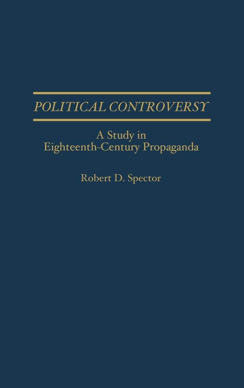 Political Controversy: A Study in Eighteenth-Century Propaganda (Contributions to the Study of Mass Media and Communications)