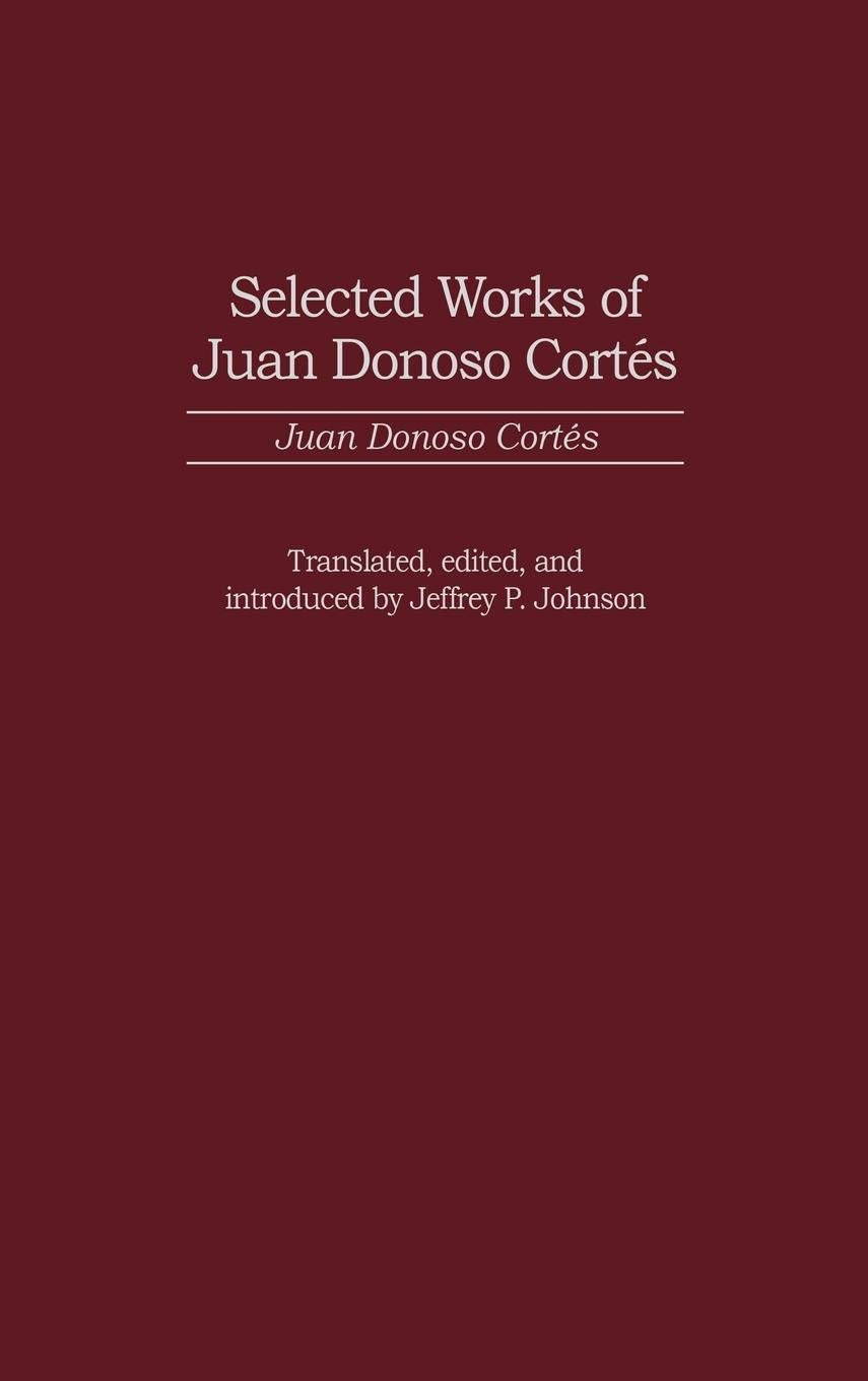 Selected Works of Juan Donoso Cortes: (Contributions in Political Science) (Global Perspectives in History and Politics)