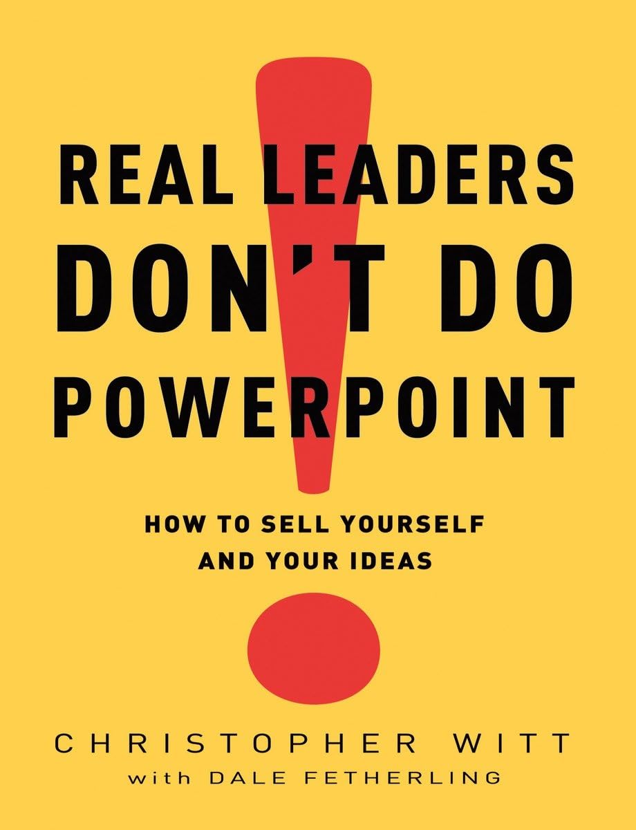 Real Leaders Don't Do PowerPoint: How to Sell Yourself and Y