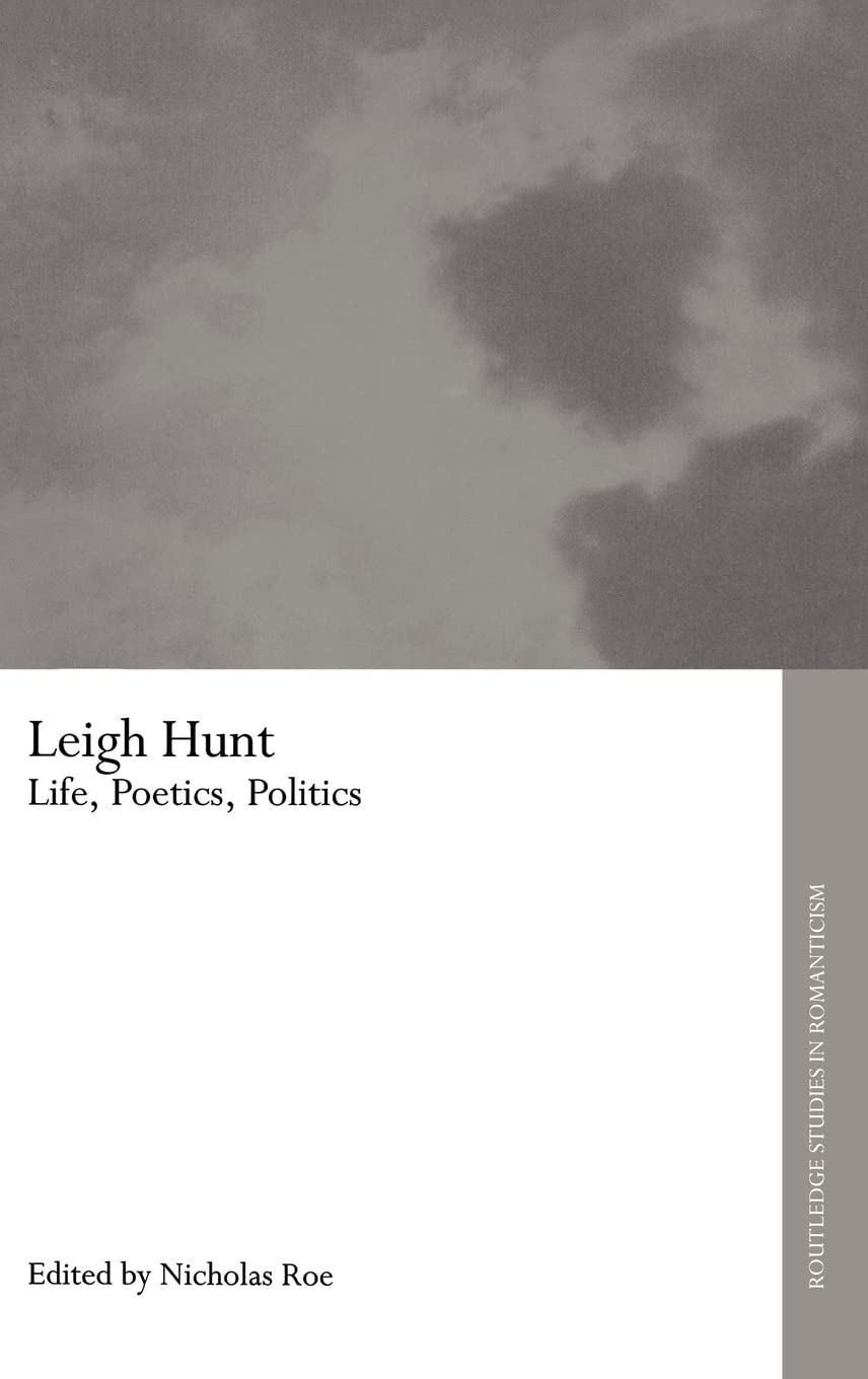 Leigh Hunt: Life, Poetics, Politics (Routledge Studies in Romanticism)