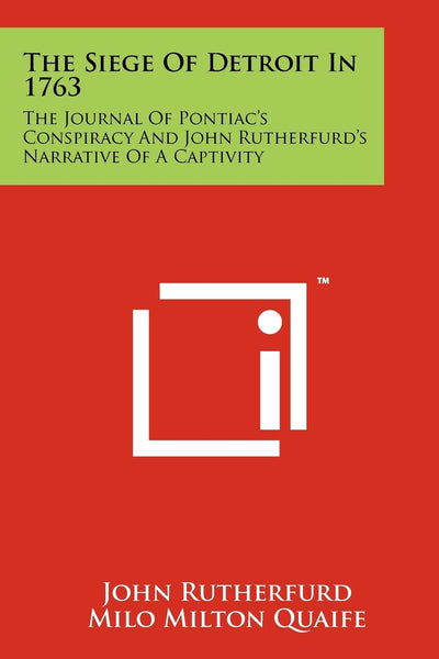 The Siege Of Detroit In 1763: The Journal Of Pontiac's Conspiracy And John Rutherfurd's Narrative Of A Captivity
